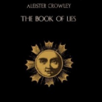 "The Book of Lies," was written by English occultist and teacher Aleister Crowley and first published in 1912. As Crowley describes it: "This book deals with many matters on all planes of the very highest importance. It is an official publication for Babes of the Abyss, but is recommended even to beginners as highly suggestive."